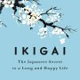 “Ikigai: The Japanese Secret to a Long and Happy Life" by Héctor García and Francesc Miralles